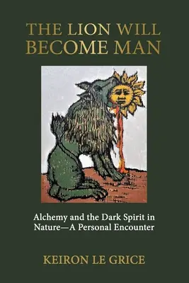 Leul va deveni om: Alchimia și spiritul întunecat în natură - o întâlnire personală - The Lion Will Become Man: Alchemy and the Dark Spirit in Nature-A Personal Encounter