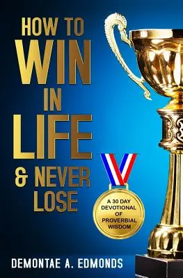 Cum să câștigi în viață și să nu pierzi niciodată: Un devoțional de 30 de zile de înțelepciune proverbială - How to Win in Life & Never Lose: A 30 Day Devotional of Proverbial Wisdom