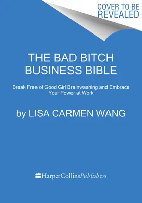 The Bad Bitch Business Bible: 10 porunci pentru a te elibera de spălarea creierului fetelor cuminți și a prelua controlul asupra corpului, limitelor și contului bancar - The Bad Bitch Business Bible: 10 Commandments to Break Free of Good Girl Brainwashing and Take Charge of Your Body, Boundaries, and Bank Account
