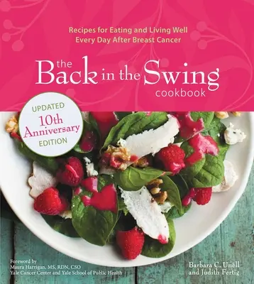 Cartea de bucate Back in the Swing, ediția aniversară de 10 ani: Rețete pentru a mânca și a trăi bine în fiecare zi după cancerul de sân - The Back in the Swing Cookbook, 10th Anniversary Edition: Recipes for Eating and Living Well Every Day After Breast Cancer