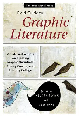 The Rose Metal Press Field Guide to Graphic Literature: Artiști și scriitori despre crearea de narațiuni grafice, benzi desenate poetice și colaje literare - The Rose Metal Press Field Guide to Graphic Literature: Artists and Writers on Creating Graphic Narratives, Poetry Comics, and Literary Collage