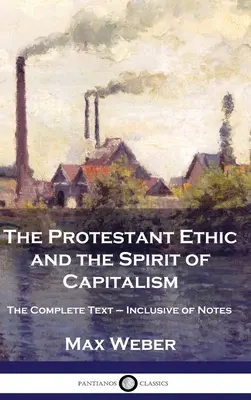 Etica protestantă și spiritul capitalismului: Textul complet - inclusiv note - The Protestant Ethic and the Spirit of Capitalism: The Complete Text - Inclusive of Notes
