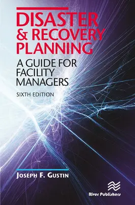 Planificarea dezastrelor și a recuperării: A Guide for Facility Managers, Ediția a șasea - Disaster and Recovery Planning: A Guide for Facility Managers, Sixth Edition