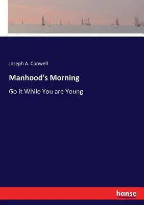 Manhood's Morning: Du-te cât ești tânăr - Manhood's Morning: Go it While You are Young
