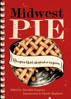Plăcinta Midwest: Rețete care au modelat o regiune - Midwest Pie: Recipes That Shaped a Region