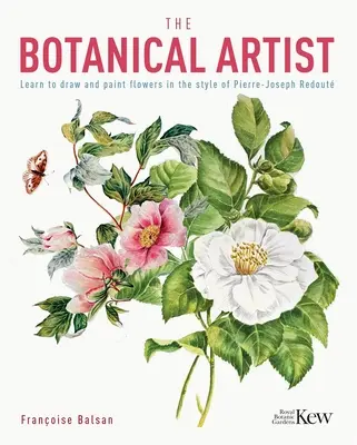 Artistul botanic: Învață să desenezi și să pictezi flori în stilul lui Pierre-Joseph Redout - The Botanical Artist: Learn to Draw and Paint Flowers in the Style of Pierre-Joseph Redout