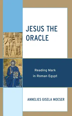Iisus Oracolul: Lectura lui Marcu în Egiptul roman - Jesus the Oracle: Reading Mark in Roman Egypt