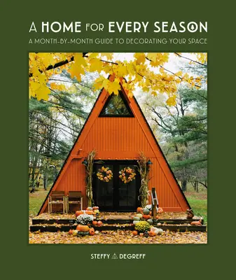 O casă pentru fiecare anotimp: Un ghid lună de lună pentru decorarea spațiului dvs. - A Home for Every Season: A Month-By-Month Guide to Decorating Your Space