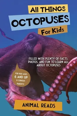 Toate lucrurile despre caracatițe pentru copii: Plin cu o mulțime de fapte, fotografii și distracție pentru a învăța totul despre caracatițe - All Things Octopuses For Kids: Filled With Plenty of Facts, Photos, and Fun to Learn all About Octopuses