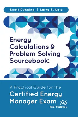 Energy Calculations and Problem Solving Sourcebook: Un ghid practic pentru examenul de manager energetic certificat - Energy Calculations and Problem Solving Sourcebook: A Practical Guide for the Certified Energy Manager Exam
