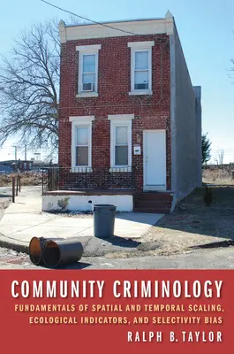 Criminologie comunitară: Fundamentele scalării spațiale și temporale, indicatorii ecologici și prejudecățile de selectivitate - Community Criminology: Fundamentals of Spatial and Temporal Scaling, Ecological Indicators, and Selectivity Bias