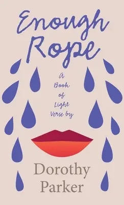 Enough Rope - O carte de versuri ușoare de Dorothy Parker: Cu eseul introductiv „Literatura epocii de jazz a generației pierdute - Enough Rope - A Book of Light Verse by Dorothy Parker: With the Introductory Essay 'The Jazz Age Literature of the Lost Generation'