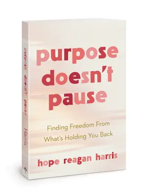 Purpose Doesn't Pause: Finding Freedom from What's Holding You Back (Găsirea libertății față de ceea ce te ține pe loc) - Purpose Doesn't Pause: Finding Freedom from What's Holding You Back