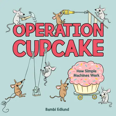 Operațiunea Cupcake: Cum funcționează mașinile simple - Operation Cupcake: How Simple Machines Work
