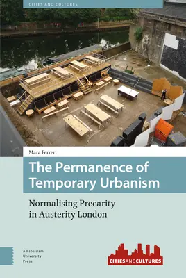 Permanența urbanismului temporar: Normalizarea precarității în Londra austerității - The Permanence of Temporary Urbanism: Normalising Precarity in Austerity London