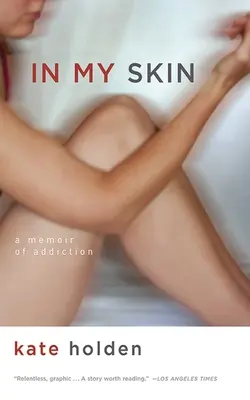 În pielea mea: O memorie a dependenței - In My Skin: A Memoir of Addiction