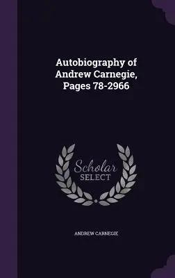 Autobiografia lui Andrew Carnegie, paginile 78-2966 - Autobiography of Andrew Carnegie, Pages 78-2966