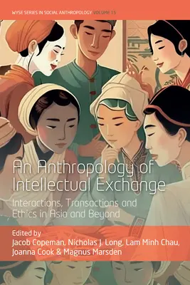 An Anthropology of Intellectual Exchange: Interacțiuni, tranzacții și etică în Asia și dincolo de ea - An Anthropology of Intellectual Exchange: Interactions, Transactions and Ethics in Asia and Beyond