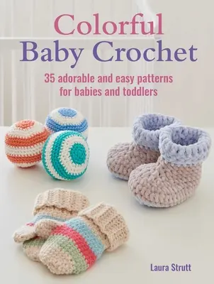 Colorful Baby Crochet: 35 de modele adorabile și ușoare pentru bebeluși și copii mici - Colorful Baby Crochet: 35 Adorable and Easy Patterns for Babies and Toddlers