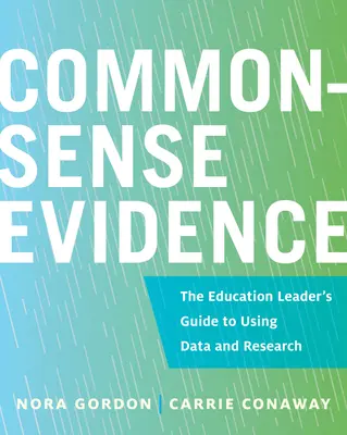 Common-Sense Evidence: The Education Leader's Guide to Using Data and Research (Ghidul liderului în educație pentru utilizarea datelor și a cercetării) - Common-Sense Evidence: The Education Leader's Guide to Using Data and Research