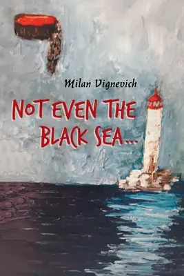 Nici măcar Marea Neagră... - Not Even the Black Sea...