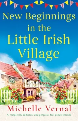 Noi începuturi în micul sat irlandez: O poveste de dragoste complet captivantă și superbă care te face să te simți bine - New Beginnings in the Little Irish Village: A completely addictive and gorgeous feel-good romance
