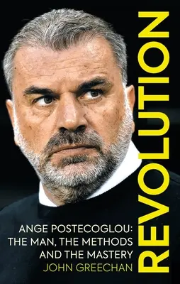 Revoluție: Ange Postecoglou: Omul, metodele și măiestria - Revolution: Ange Postecoglou: The Man, the Methods and the Mastery
