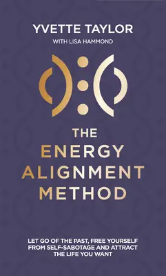 Metoda alinierii energetice: Renunță la trecut, eliberează-te de sabotaj și atrage-ți viața pe care ți-o dorești - Energy Alignment Method: Let Go of the Past, Free Yourself from Sabotage and Attract the Life You Want