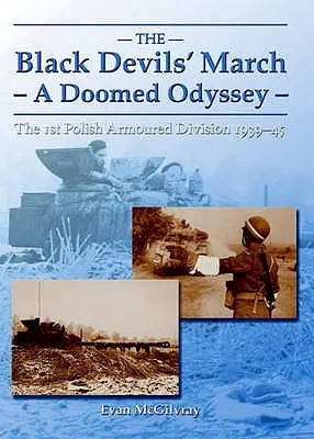 Marșul diavolilor negri - o odisee blestemată - Divizia 1 blindată poloneză 1939-1945 - Black Devils' March - a Doomed Odyssey - The 1st Polish Armoured Division 1939-45