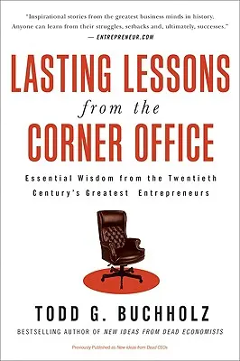 Lecții durabile de la Corner Office: Essential Wisdom from the Twentieth Century's Greatest Entrepreneurs (Înțelepciune esențială de la cei mai mari antreprenori ai secolului XX) - Lasting Lessons from the Corner Office: Essential Wisdom from the Twentieth Century's Greatest Entrepreneurs