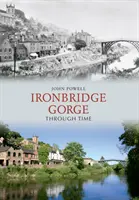Ironbridge Gorge prin timp - Ironbridge Gorge Through Time