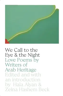 Chemăm ochiul și noaptea: Love Poems by Writers of Arab Heritage - We Call to the Eye & the Night: Love Poems by Writers of Arab Heritage