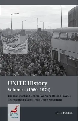 Unite History Volume 4 (1960-1974): The Transport and General Workers' Union (Tgwu): 