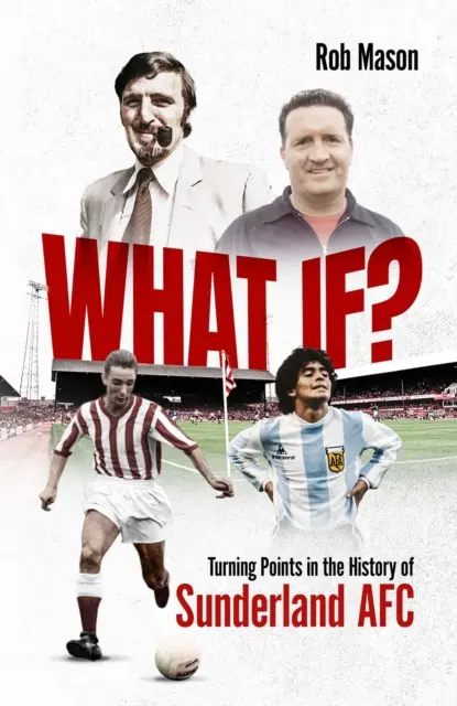 What If? - Puncte de cotitură în istoria Sunderland AFC - What If? - Turning Points in the History of Sunderland AFC