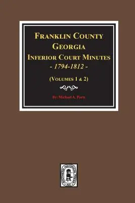 Procesele-verbale ale instanțelor inferioare din comitatul Franklin, Georgia, 1794-1812. - Franklin County, Georgia Inferior Court Minutes, 1794-1812.