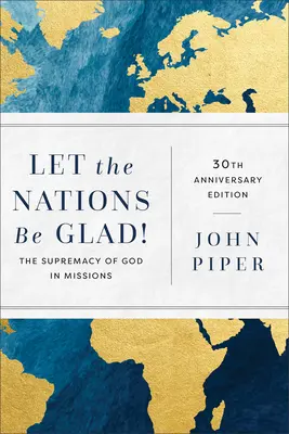 Națiunile să fie fericite!: Supremația lui Dumnezeu în misiuni - Let the Nations Be Glad!: The Supremacy of God in Missions