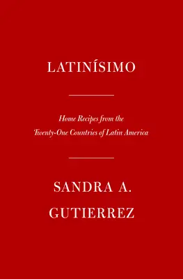 Latinsimo: Rețete casnice din cele douăzeci și una de țări ale Americii Latine: O carte de bucate - Latinsimo: Home Recipes from the Twenty-One Countries of Latin America: A Cookbook