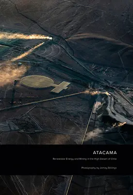 Jamey Stillings: Atacama: Energie regenerabilă și minerit în deșertul înalt din Chile - Jamey Stillings: Atacama: Renewable Energy and Mining in the High Desert of Chile