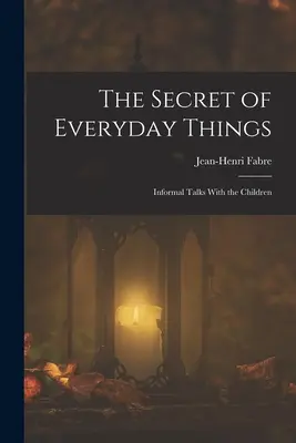 Secretul lucrurilor de zi cu zi: Informal Talks With the Children - The Secret of Everyday Things: Informal Talks With the Children