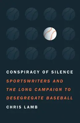 Conspirația tăcerii: Scriitorii de sport și lunga campanie pentru desegregarea baseball-ului - Conspiracy of Silence: Sportswriters and the Long Campaign to Desegregate Baseball