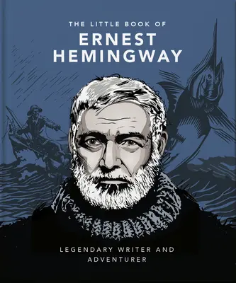 Mica carte a lui Ernest Hemingway: Scriitor și aventurier legendar - The Little Book of Ernest Hemingway: Legendary Writer and Adventurer