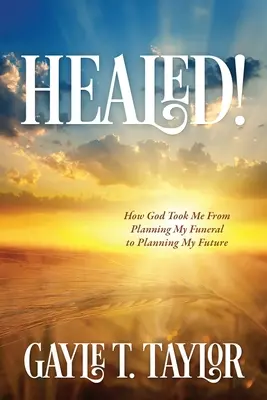 Vindecat! Cum m-a dus Dumnezeu de la a-mi planifica înmormântarea la a-mi planifica viitorul - Healed!: How God Took Me From Planning My Funeral to Planning My Future