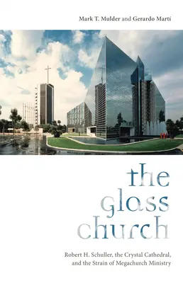 Biserica de sticlă: Robert H. Schuller, Catedrala de Cristal și stresul ministerului Megachurch - The Glass Church: Robert H. Schuller, the Crystal Cathedral, and the Strain of Megachurch Ministry