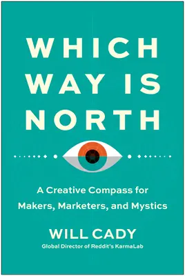 În ce direcție este nordul: O busolă creativă pentru creatori, comercianți și mistici - Which Way Is North: A Creative Compass for Makers, Marketers, and Mystics