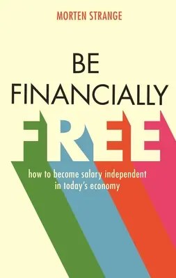 Fii liber financiar: Cum să devii independent din punct de vedere salarial în economia de astăzi - Be Financially Free: How to Become Salary Independent in Today's Economy