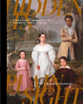 Hidden in Plain Sight: Ascunderea sclaviei în cultura vizuală americană - Hidden in Plain Sight: Concealing Enslavement in American Visual Culture