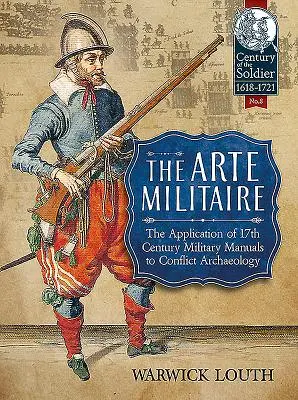 Arta militară: Aplicarea manualelor militare din secolul al XVII-lea la arheologia conflictelor - The Arte Militaire: The Application of 17th Century Military Manuals to Conflict Archaeology