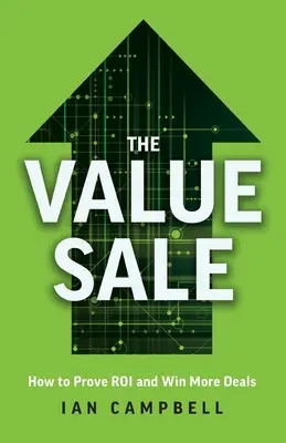 The Value Sale: Cum să dovedești ROI și să câștigi mai multe contracte - The Value Sale: How to Prove ROI and Win More Deals