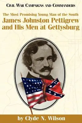 Cel mai promițător om din Sud: James Johnston Pettigrew și oamenii săi la Gettysburg - The Most Promising Man of the South: James Johnston Pettigrew and His Men at Gettysburg