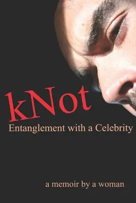 kNot: Entanglement with a Celebrity: memoriile unei femei - kNot: Entanglement with a Celebrity: a memoir by a woman